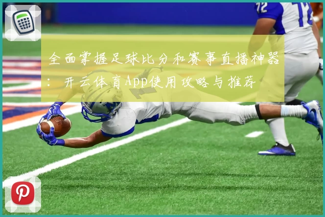 全面掌握足球比分和赛事直播神器：开云体育App使用攻略与推荐