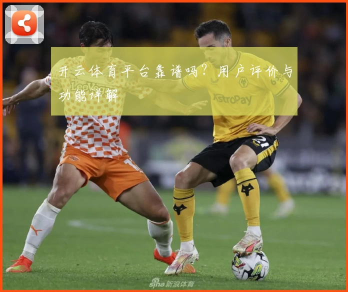 开云体育平台靠谱吗？用户评价与功能详解