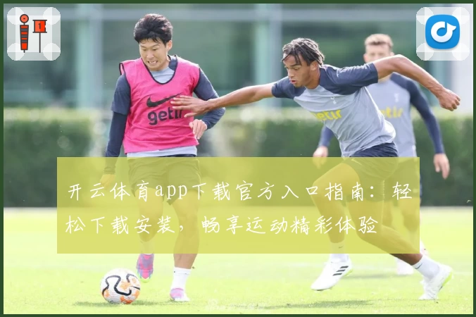 开云体育app下载官方入口指南：轻松下载安装，畅享运动精彩体验