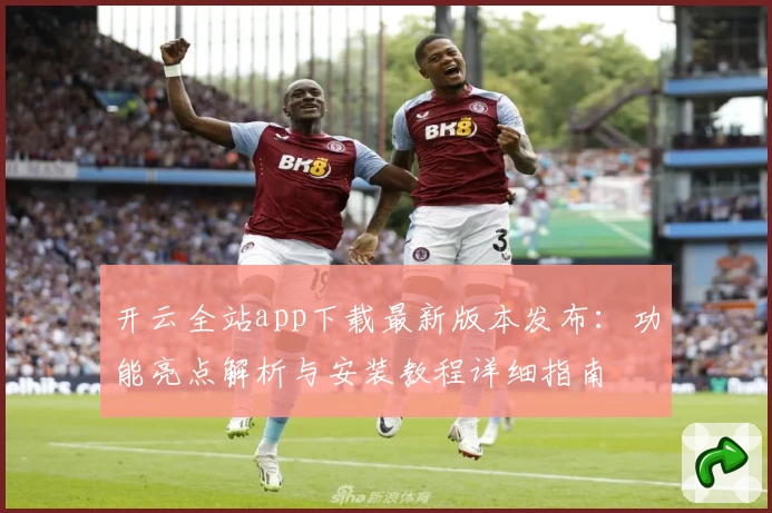 开云全站app下载最新版本发布：功能亮点解析与安装教程详细指南
