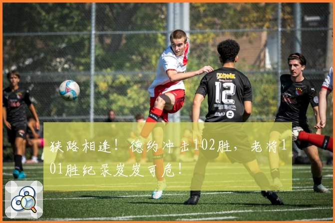 狭路相逢！德约冲击102胜，老将101胜纪录岌岌可危！
