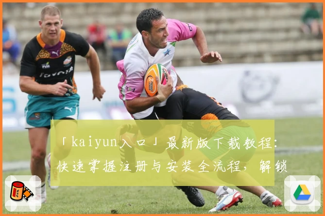 「kaiyun入口」最新版下载教程：快速掌握注册与安装全流程，解锁便捷体验新方式
