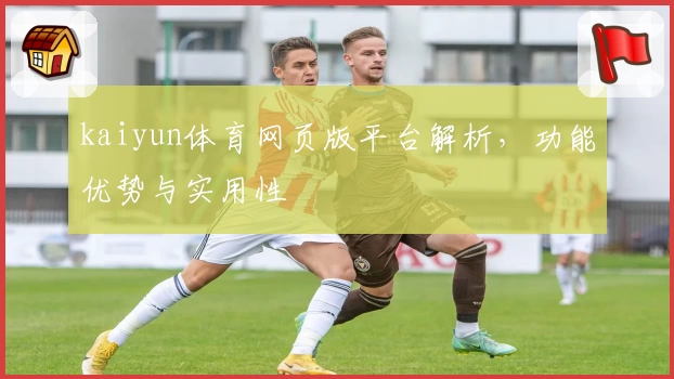 kaiyun体育网页版平台解析，功能优势与实用性