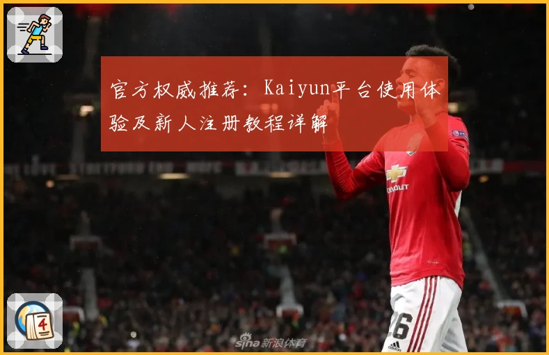 官方权威推荐：Kaiyun平台使用体验及新人注册教程详解
